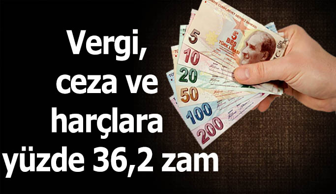 Vergi, ceza ve harçlara  yüzde 36,2 zam