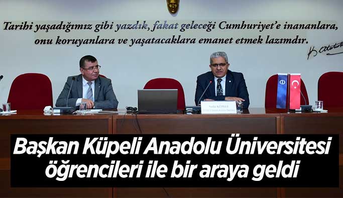 Başkan Küpeli Anadolu Üniversitesi öğrencileri ile bir araya geldi