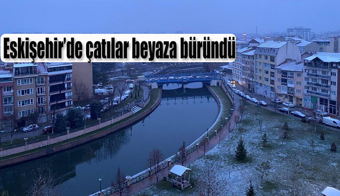 Eskişehir’de çatılar beyaza büründü