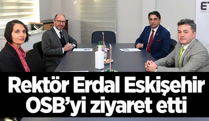 Rektör Erdal Eskişehir OSB’yi ziyaret etti