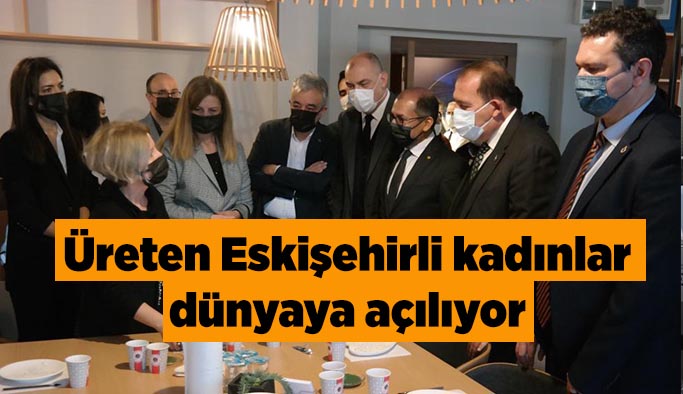 Üreten Eskişehirli kadınlar dünyaya açılıyor