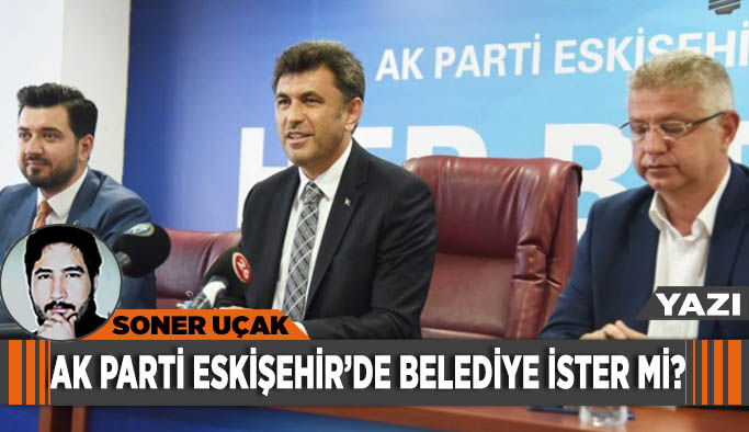 AK Parti Eskişehir merkezde belediye ister mi?
