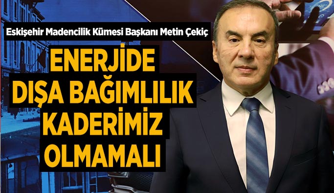 Başkan Çekiç: Enerjide dışa bağımlı olmamalıyız