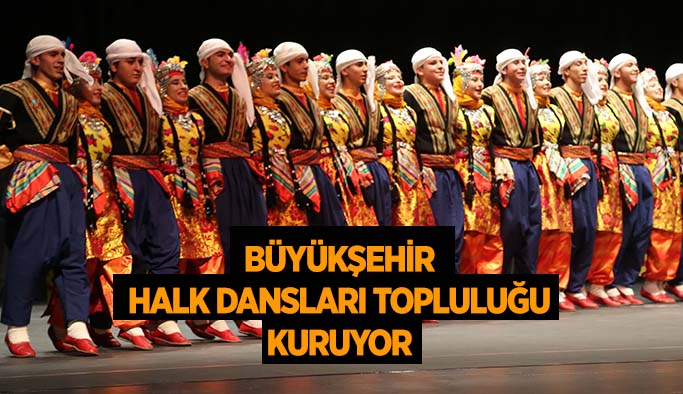 Büyükşehir halk dansları topluluğu kuruyor