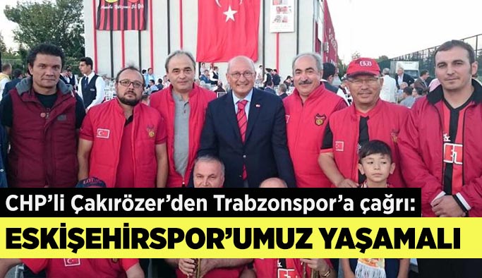 CHP’li Çakırözer’den Trabzonspor’a çağrı: Eskişehirspor’umuz yaşamalı