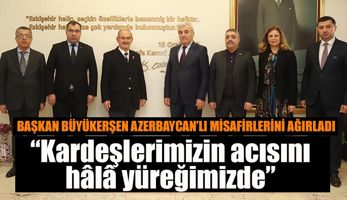 Başkan Büyükerşen Azerbaycan’lı misafirlerini ağırladı