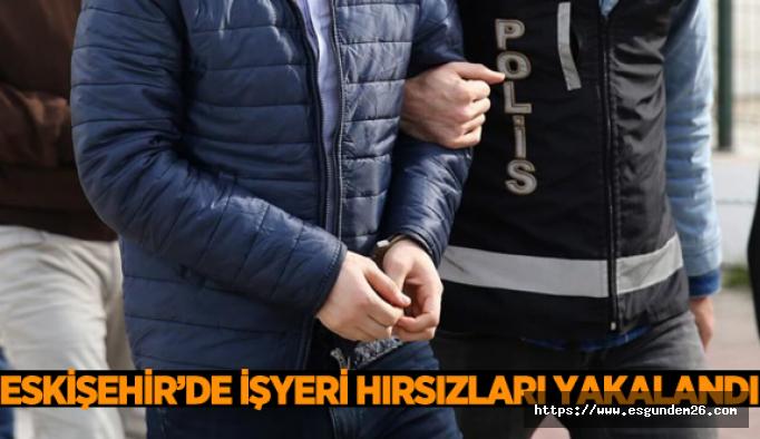 Eskişehir'de 3 işyerini soyan hırsızlar yakalandı