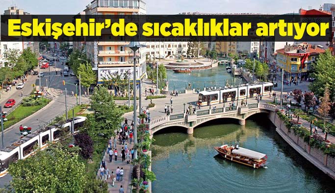 Eskişehir’de sıcaklıklar artıyor