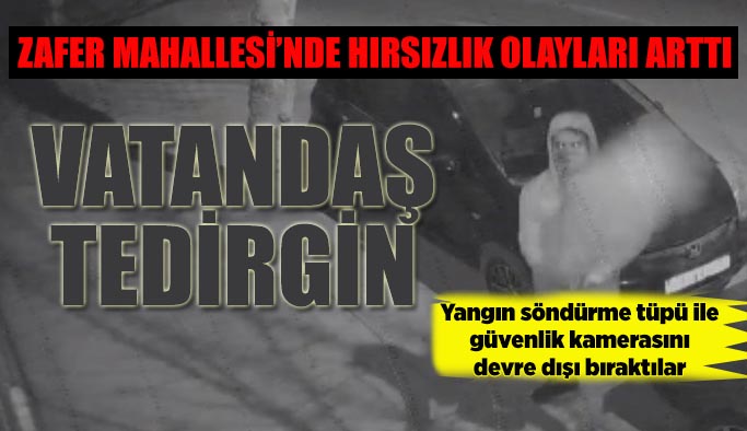 Zafer Mahallesi'nde hırsızlık vakalarında ciddi artış