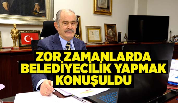 Zor zamanlarda  belediyecilik yapmak  konuşuldu