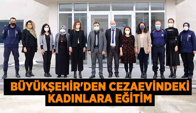 Büyükşehir'den cezaevindeki kadınlara eğitim