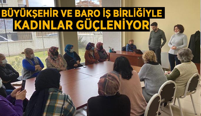 Büyükşehir ve Baro iş birliğiyle  kadınlar güçleniyor