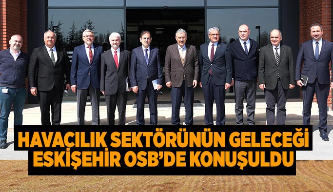 Havacılık sektörünün geleceği Eskişehir OSB’de konuşuldu