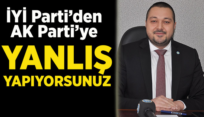 İYİ Parti İL Başkanı Ekmen: Yanlışı yanlışla örtmeyin
