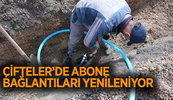 Çifteler’de abone bağlantıları yenileniyor