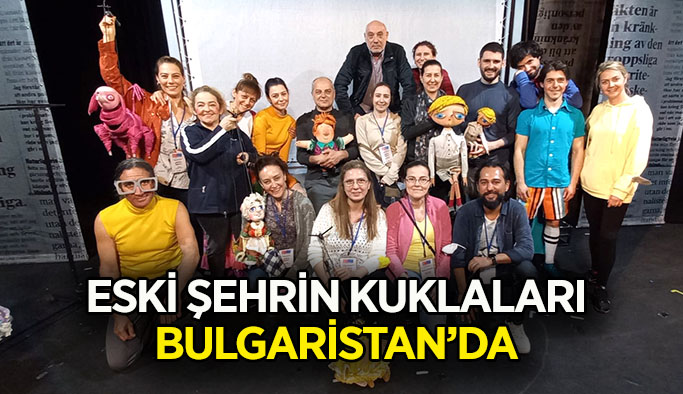 “Eski Şehrin Kuklaları” Bulgaristan’a  ziyaret gerçekleştirdi