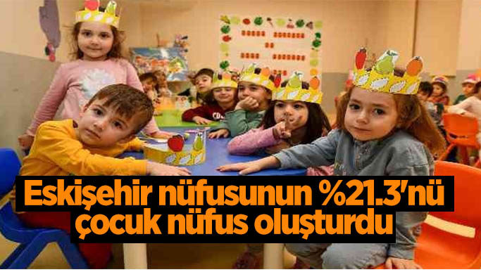 Eskişehir nüfusunun %21.3'nü çocuk nüfus oluşturdu