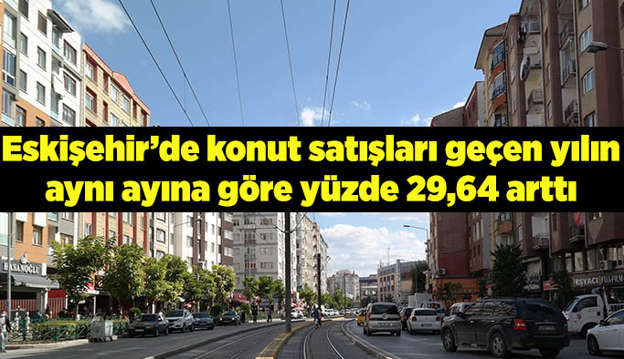 Eskişehir’de konut satışları geçen yıla göre arttı