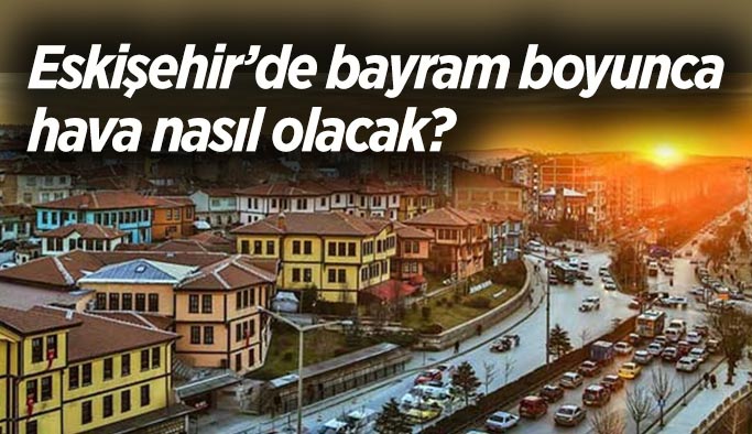 Eskişehir’in haftalık hava tahmin raporu