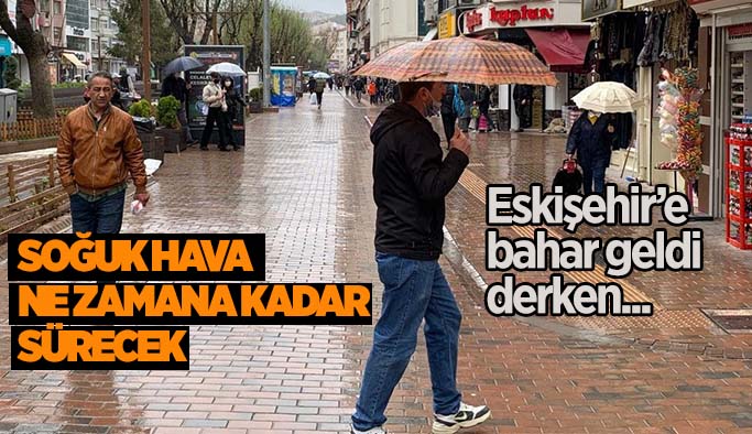 Eskişehirlilerin bahar hevesi adeta kursaklarında kaldı