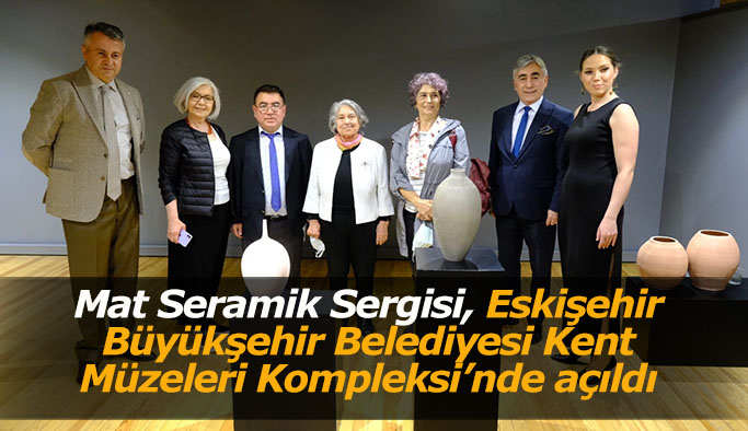 Mat Seramik Sergisi açıldı