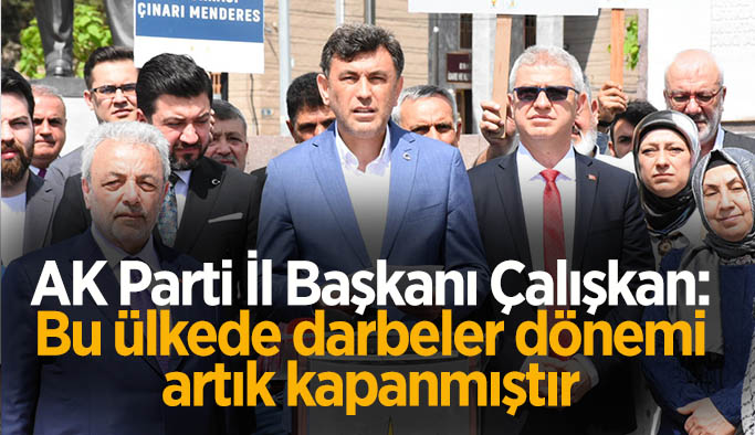 AK Parti İl Başkanı Çalışkan: Bu ülkede darbeler döneminin artık kapanmıştır
