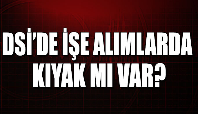 DSİ’de işe alımlarda kıyak mı var!