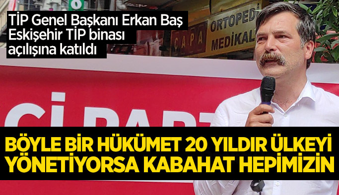 Erkan Baş: 20 yıldır en gerici, en yobaz partilerden bir tanesi ülkeyi yönetiyor