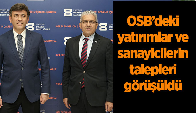 OSB’deki yatırımlar ve sanayicilerin talepleri görüşüldü