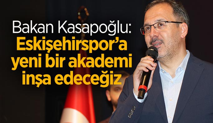 Bakan Kasapoğlu: Eskişehirspor’a yeni bir akademi inşa edeceğiz