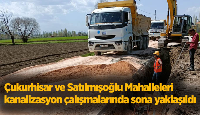 Çukurhisar ve Satılmışoğlu Mahalleleri  kanalizasyon çalışmalarında sona yaklaşıldı