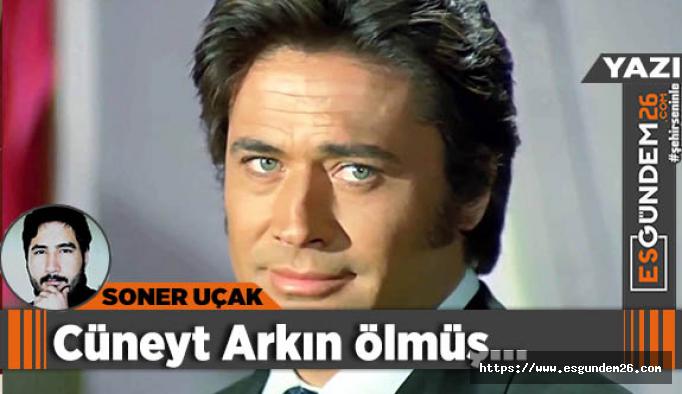 Cüneyt Arkın ölmüş…