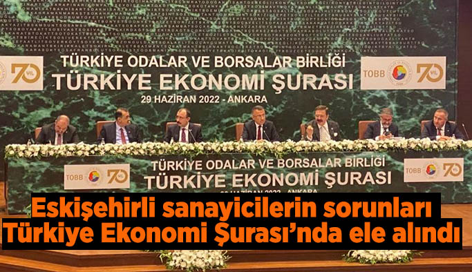 Eskişehirli sanayicilerin sorunları Türkiye Ekonomi Şurası’nda ele alındı