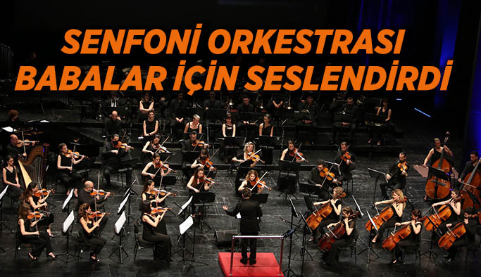 Senfoni orkestrası babalar için seslendirdi