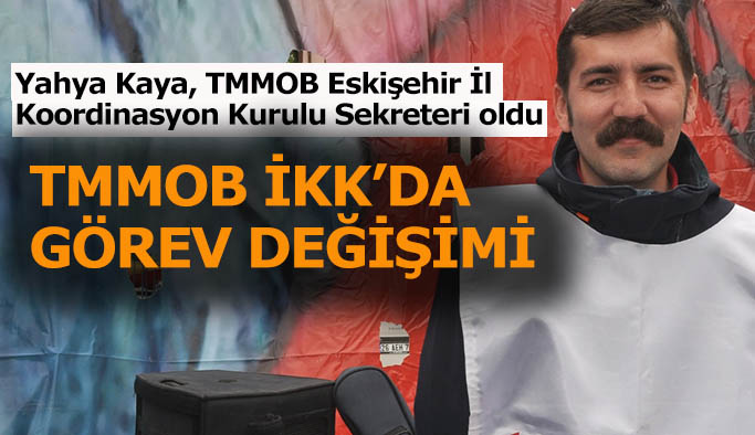 Yahya Kaya, TMMOB Eskişehir İl Koordinasyon Kurulu Sekreteri oldu