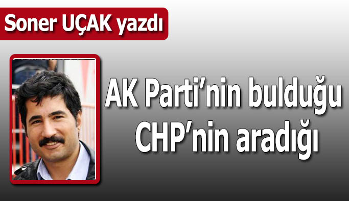 AK Parti’nin bulduğu CHP’nin aradığı