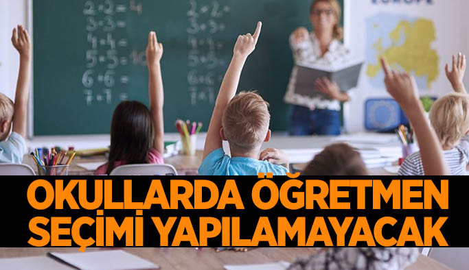 Artık okullarda öğretmen seçimi yapılamayacak