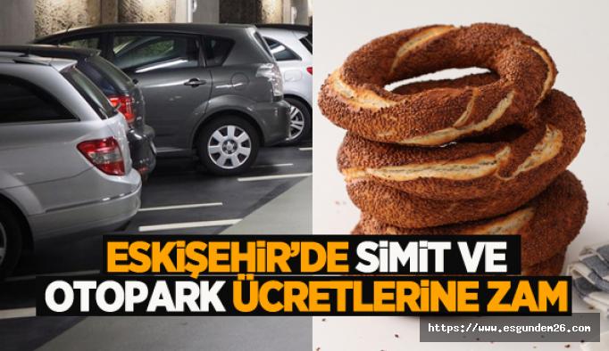 Eskişehir’de simit ve otopark ücretlerine zam geldi