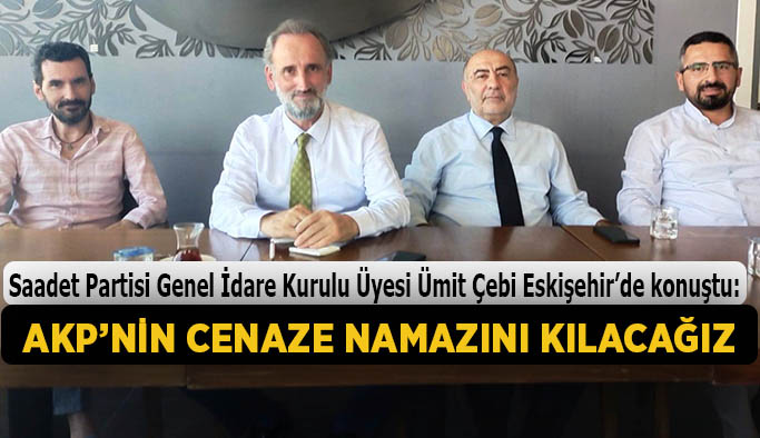 Saadet Partili Çebi: AKP’nin cenaze namazını kılacağız