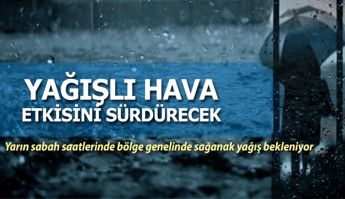 Bölge genelinde sağanak yağış etkisini sürdürecek