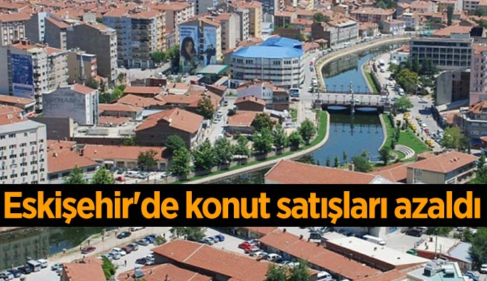 Eskişehir'de konut satışları azaldı