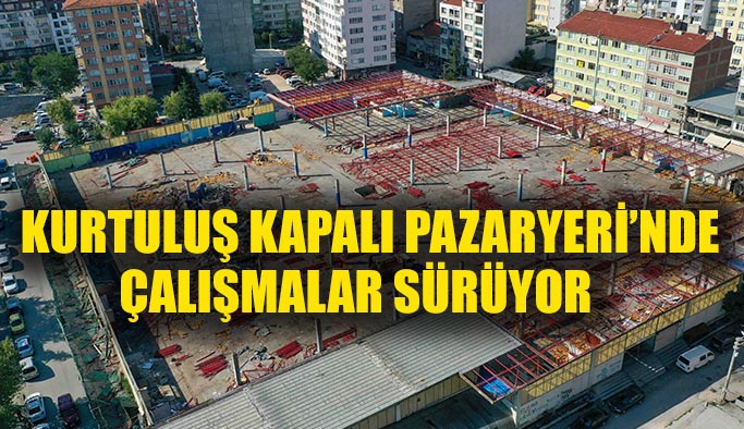 Kurtuluş Kapalı Pazaryeri’nde çalışmalar sürüyor