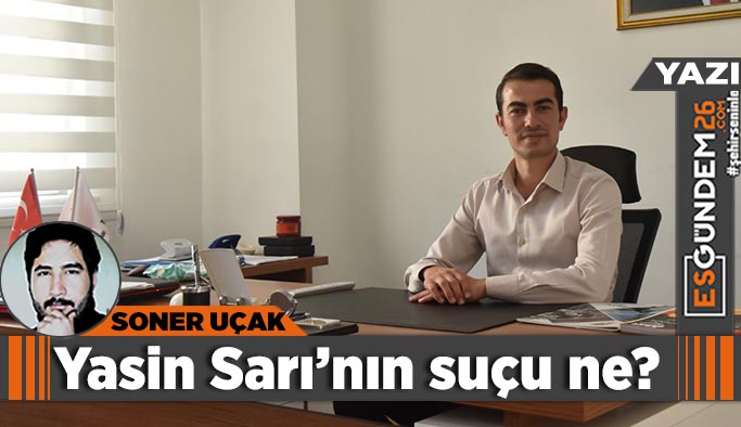 Yasin Sarı’nın suçu ne?