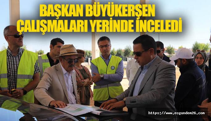 Başkan Büyükerşen çalışmaları yerinde inceledi