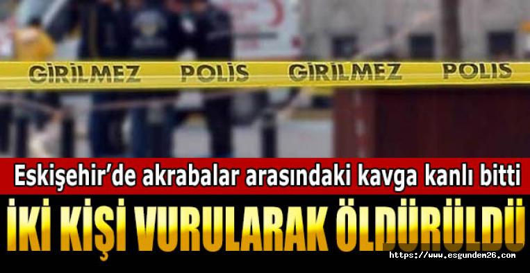 Eskişehir'deki kavgada iki kişi pompalı tüfekle vurularak öldürüldü