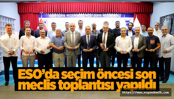 ESO’da seçim öncesi son meclis toplantısı yapıldı