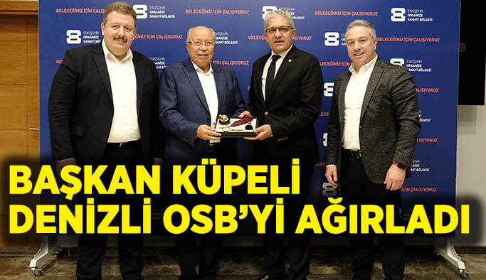 Başkan Küpeli Denizli OSB’yi ağırladı