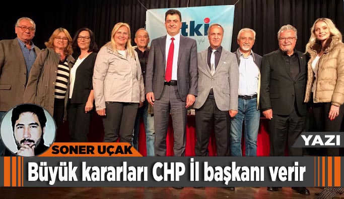 Büyük kararları CHP İl başkanı verir