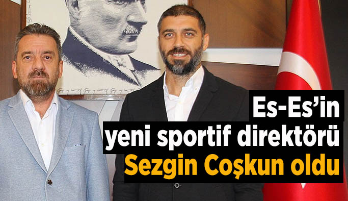 Es-Es’in yeni sportif direktörü Sezgin Coşkun oldu