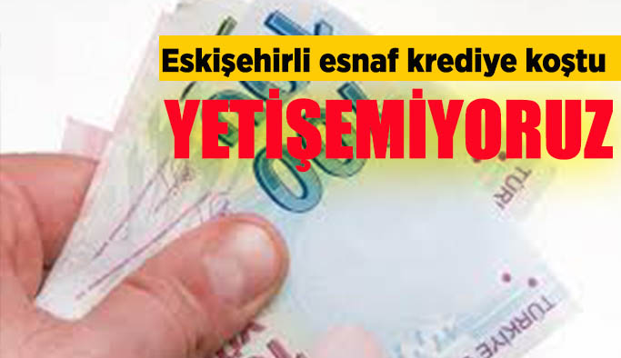 Eskişehir'deki esnaflar kredi peşinde: 9 ayda 300 milyon kredi verildi